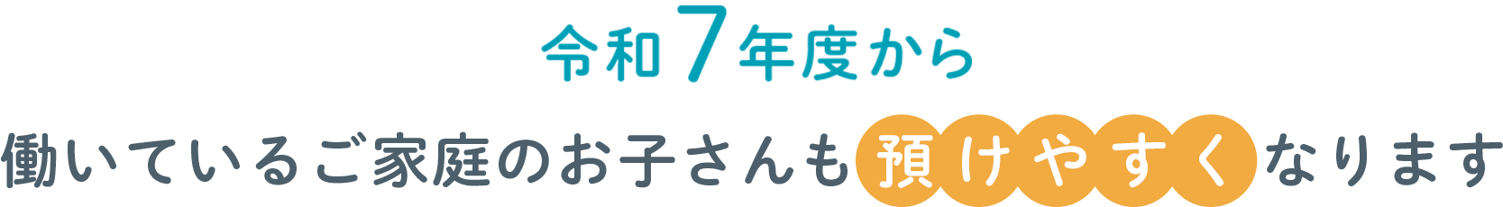 令和7年度から働いているご家庭のお子さんも預けやすくなります